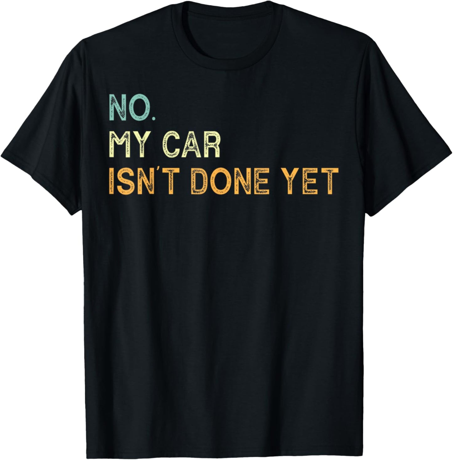 No My Car Isn't Done Yet Funny Sarcastic Car Mechanic Garage T-Shirt - T-Shirt | Black