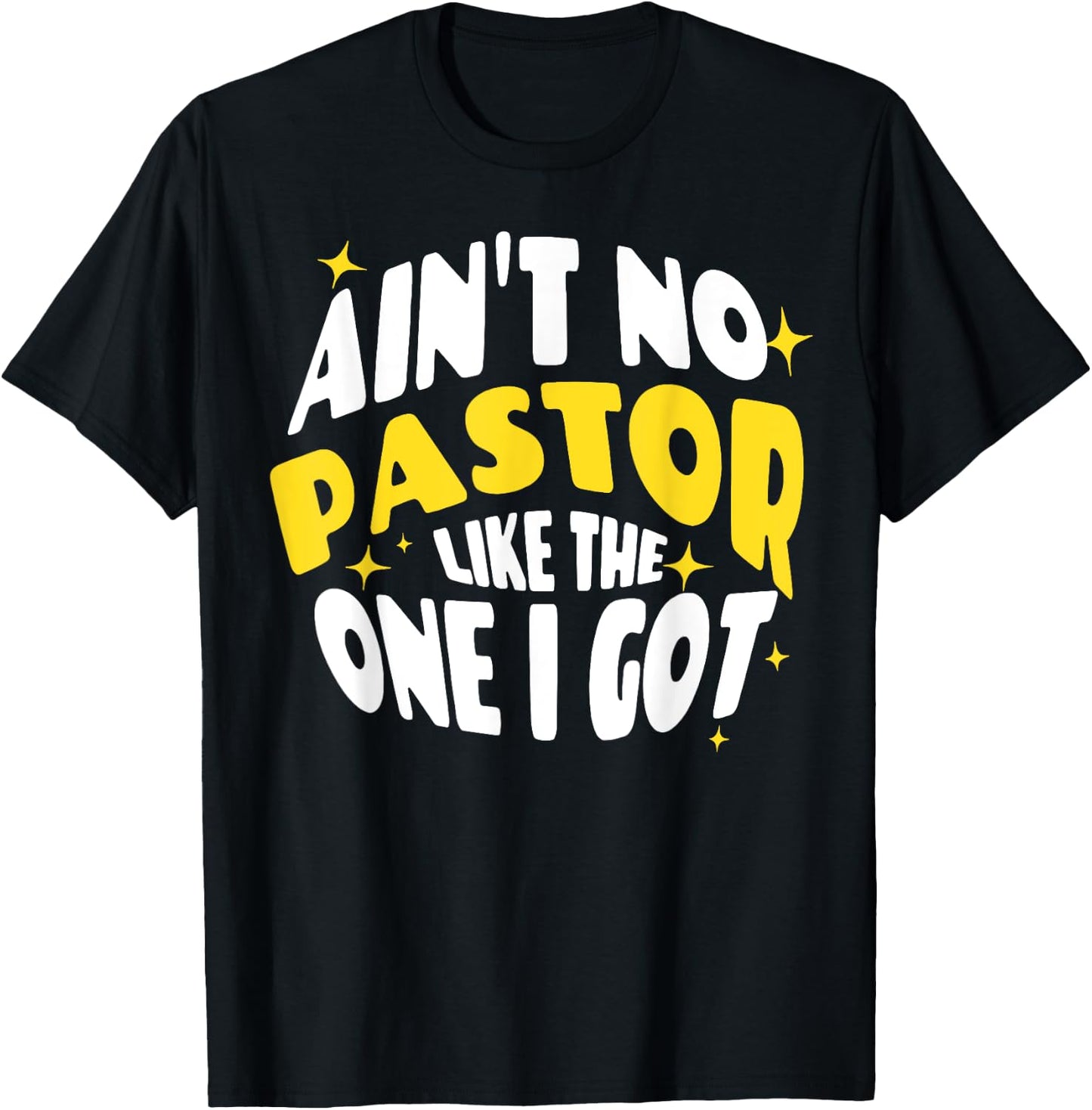 Ain't No Pastor Like The One I Got T-Shirt - T-Shirt | Black