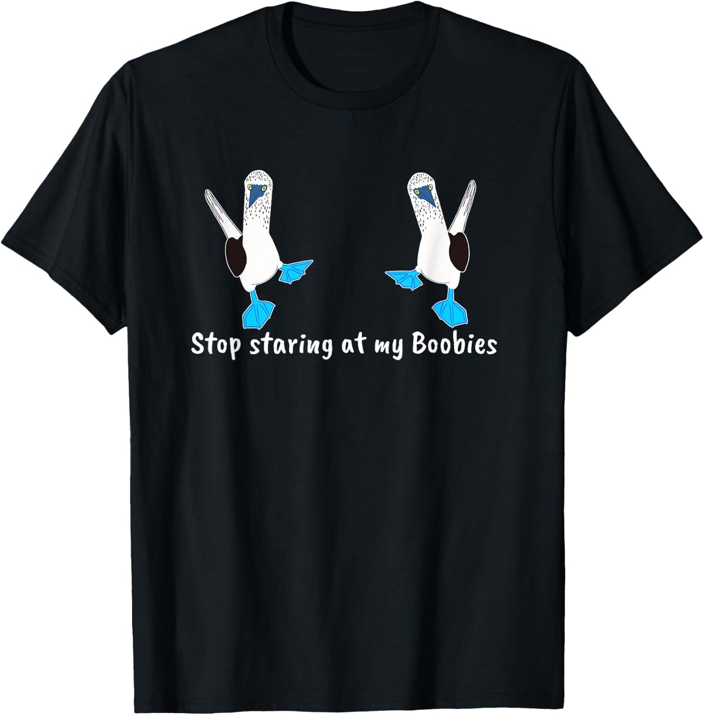 Stop Staring my Boobies Funny Blue-Footed Boobies T-Shirt - T-Shirt | Black