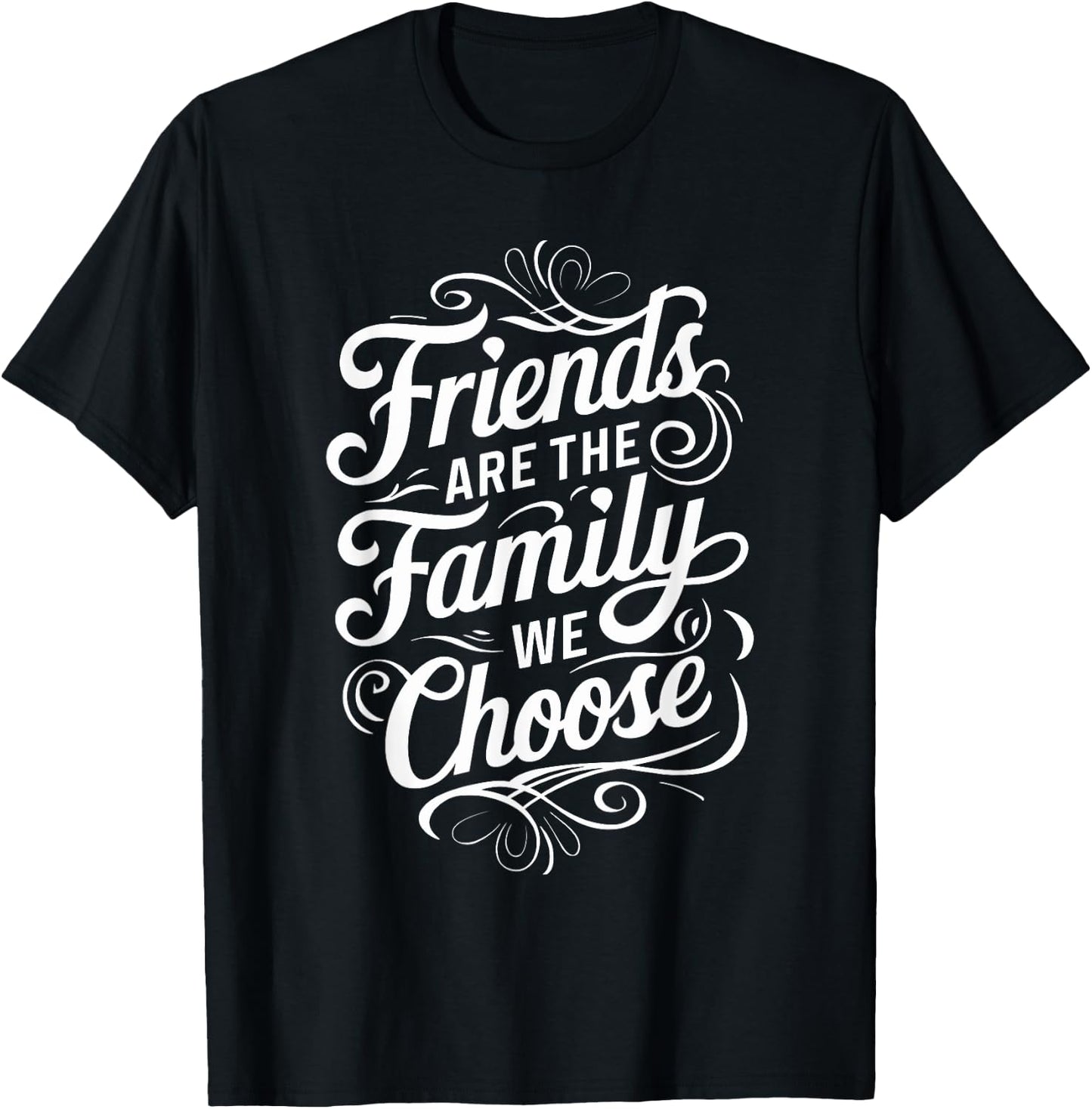 Friends Are The Family We Choose Inspirational Friends T-Shirt - T-Shirt | Black