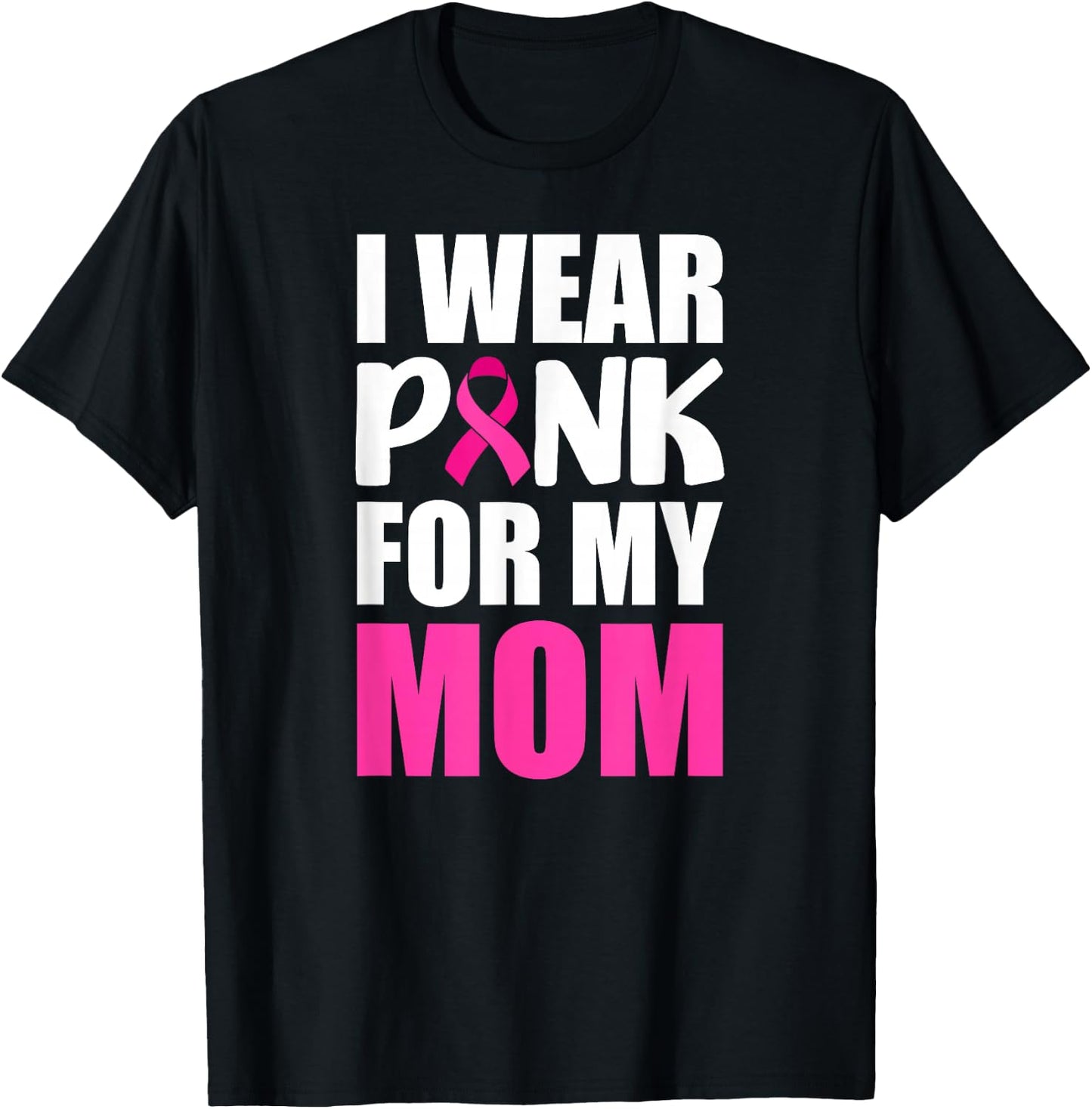 I Wear Pink For My Mom Pink Ribbon Breast Cancer Awareness T-Shirt - T-Shirt | Black