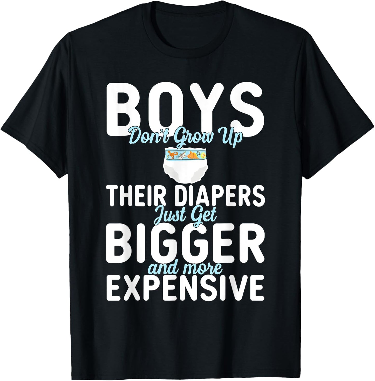 Boys Don't Grow Up Their Diapers just Get Bigger Expensive T-Shirt - T-Shirt | Black