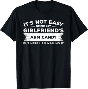 It's Not Easy Being My Girlfriend's Arm Candy But Here I Am T-Shirt - T-Shirt | Black