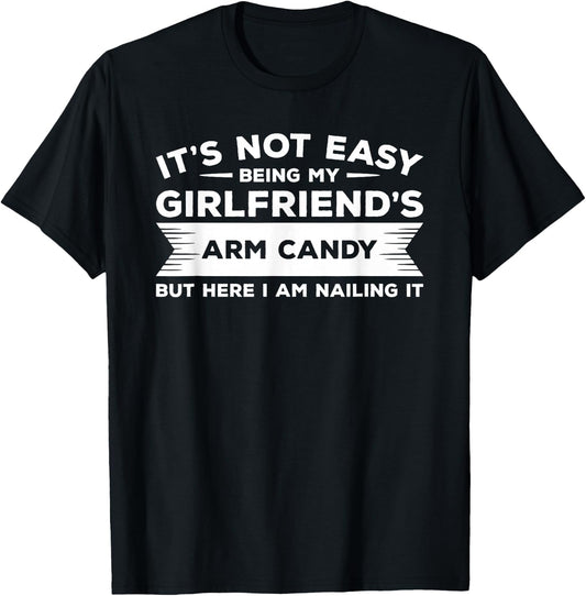 It's Not Easy Being My Girlfriend's Arm Candy But Here I Am T-Shirt - T-Shirt | Black