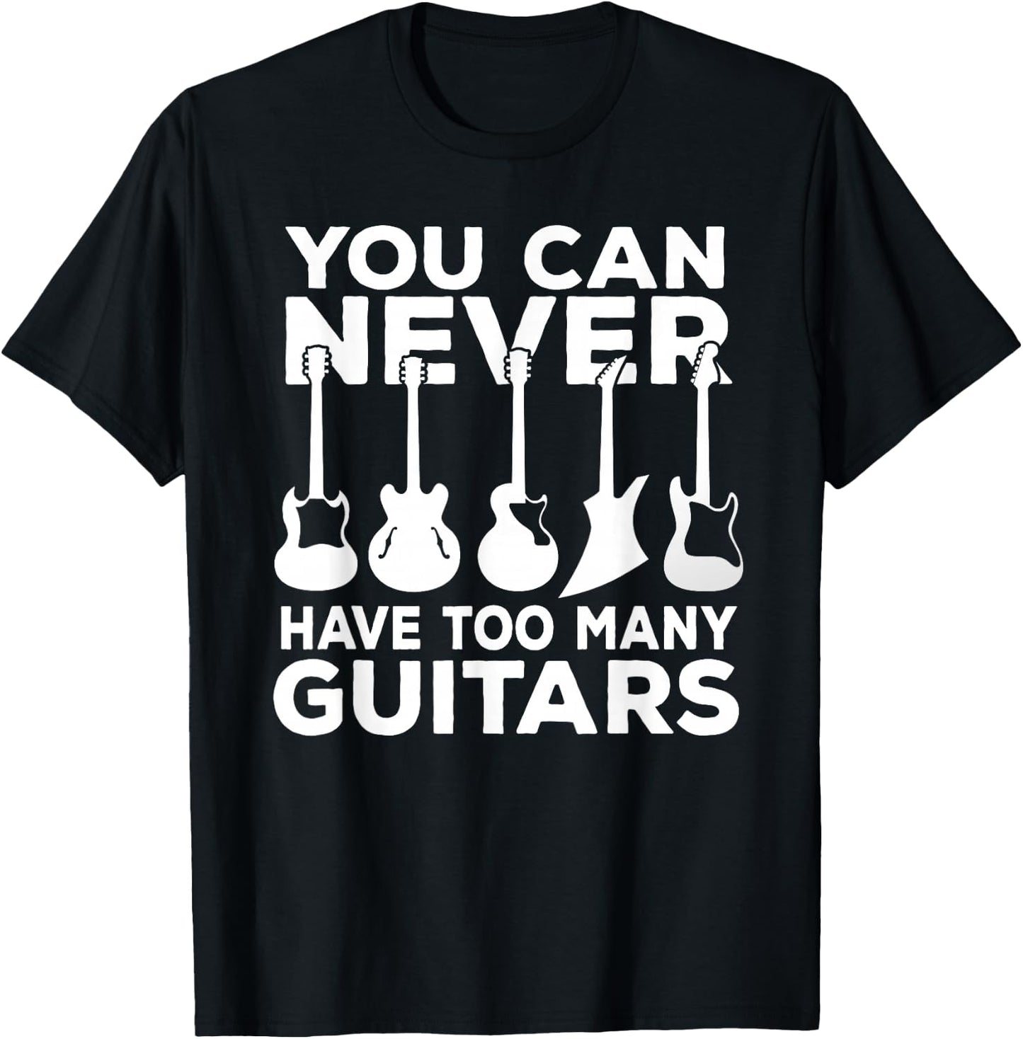 You Can Never Have Too Many Guitars Music Gift T-Shirt - T-Shirt | Black