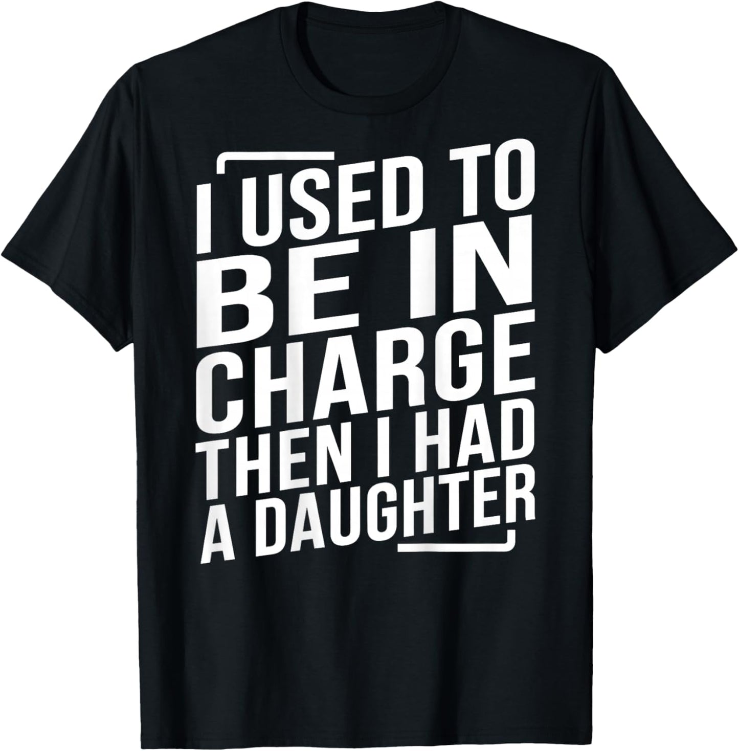 (ON Back) I Used to Be in Charge Then I Had A Daughter Dad T-Shirt - T-Shirt | Black