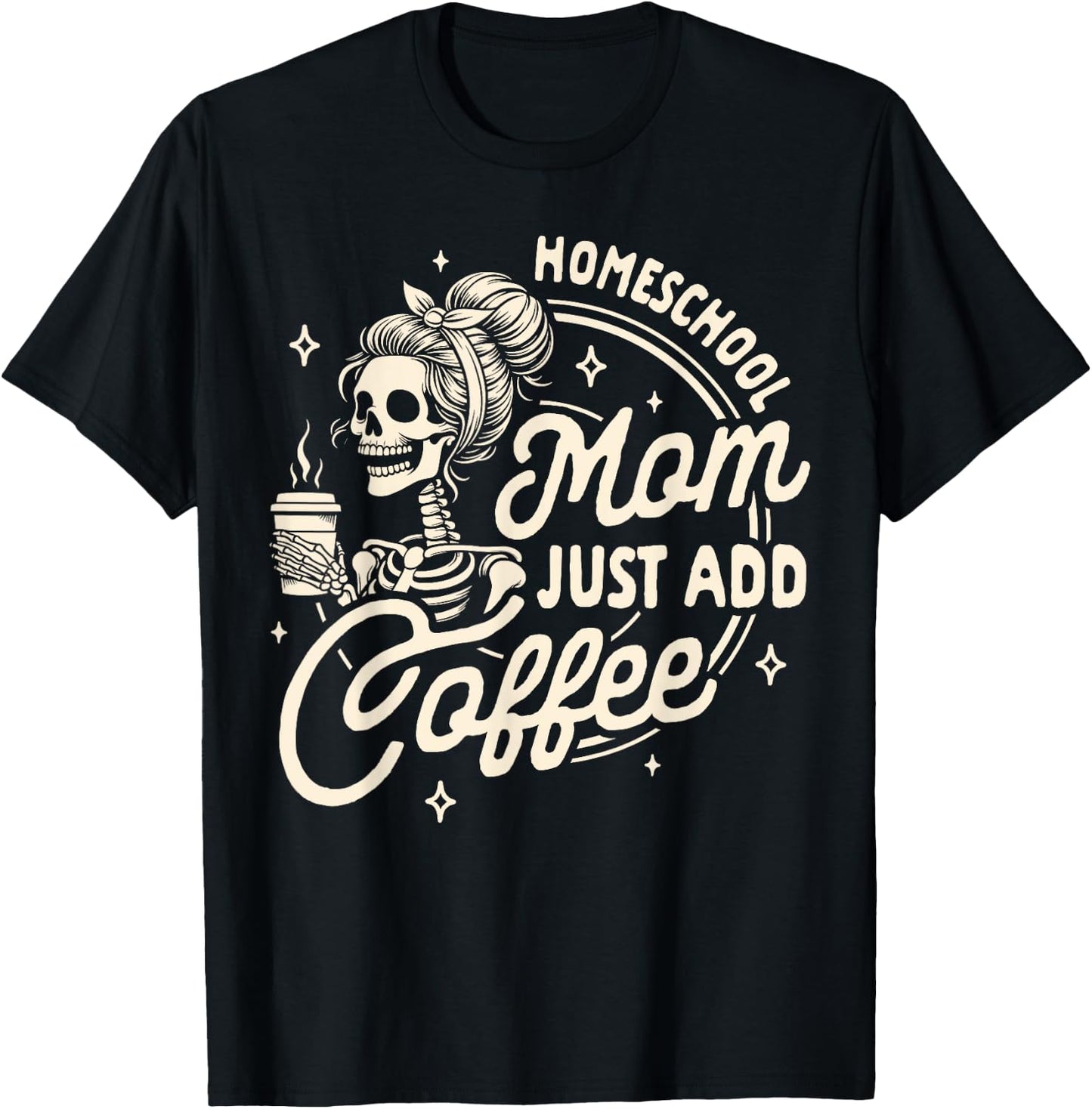Mom Life Homeschooling Mama Homeschool Mom Just Add Coffee T-Shirt - T-Shirt | Black
