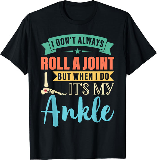 I Dont Always Roll a Joint But When I Do My Ankle Recovery T-Shirt - T-Shirt | Black