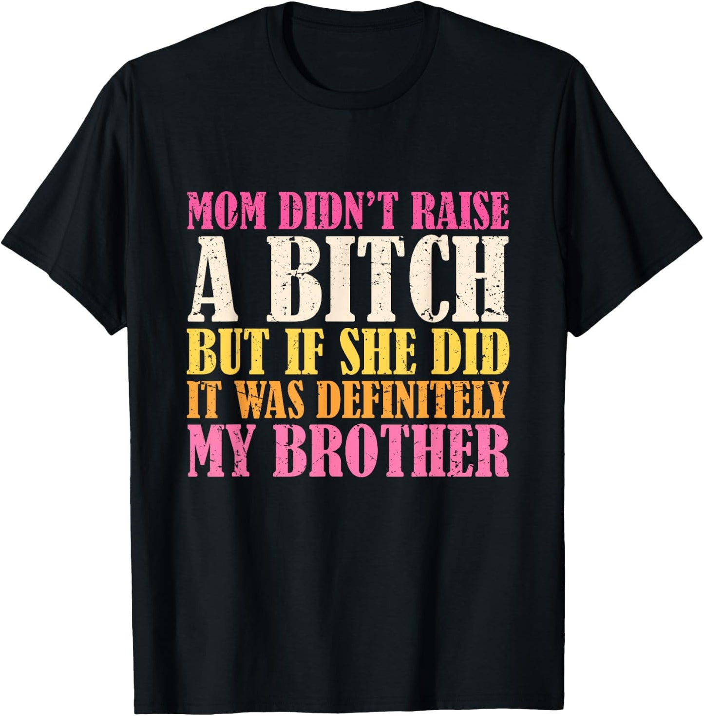 Mom Didn't Raise A Bitch But If She Did It Was My Brother T-Shirt - T-Shirt | Black