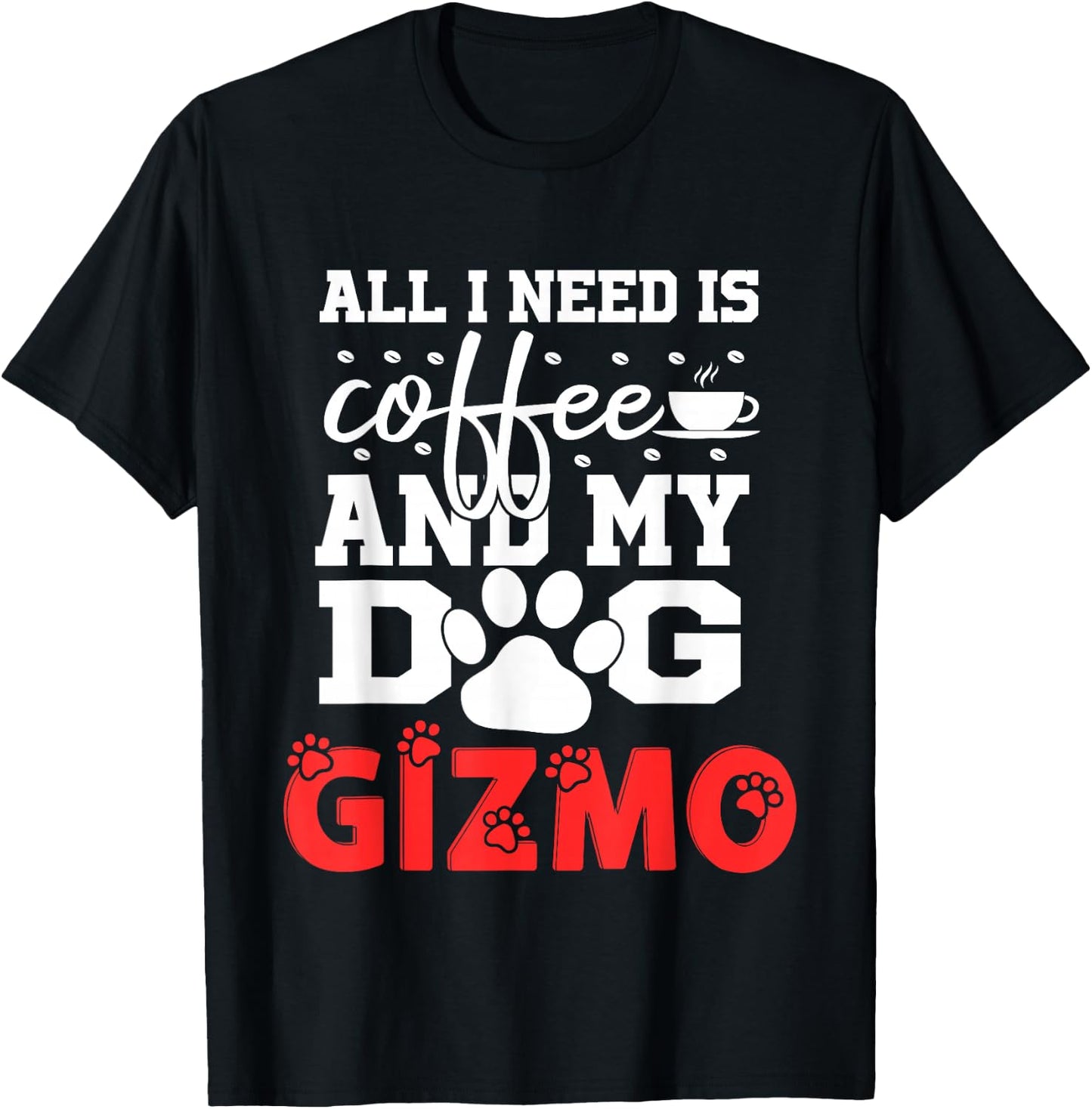 Dog Name Gizmo All in Need is Coffee My Dog Named Gizmo T-Shirt - T-Shirt | Black