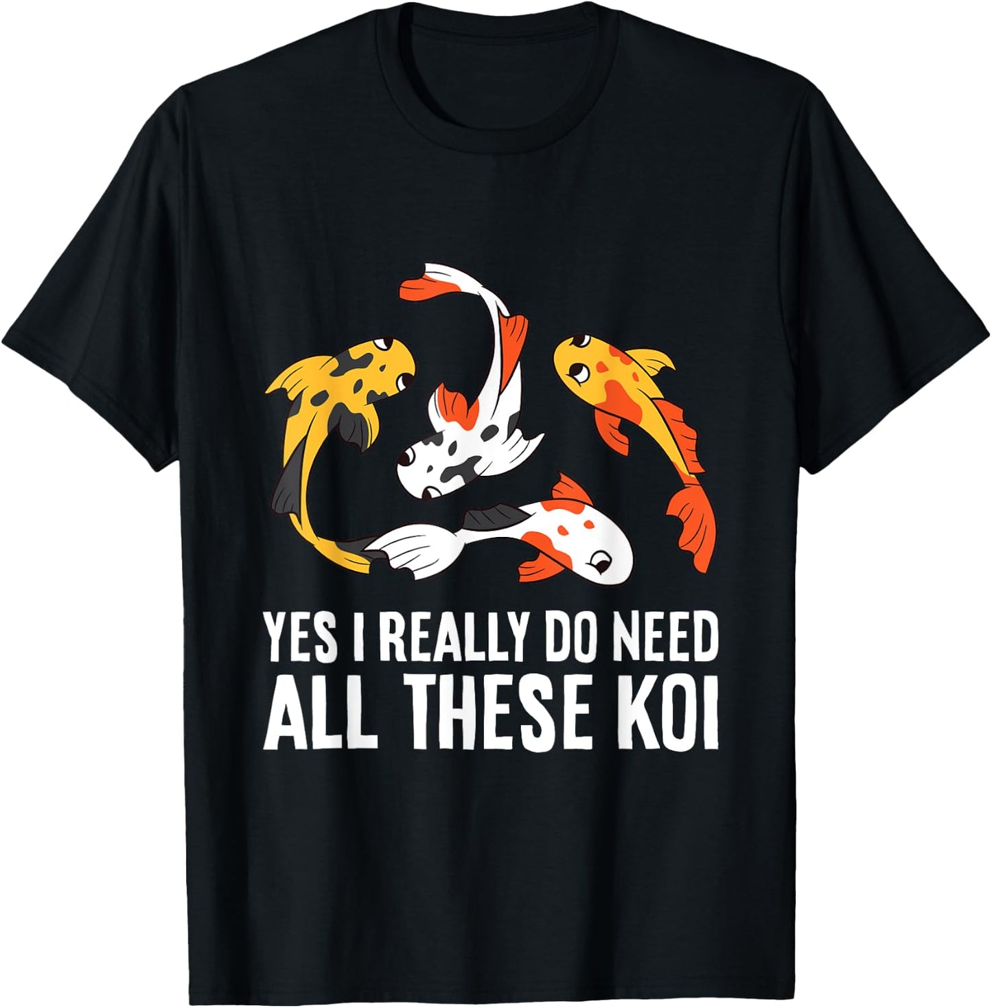Koi Owner Koi Breeder Yes I Really Do Need All These Koi T-Shirt - T-Shirt | Black