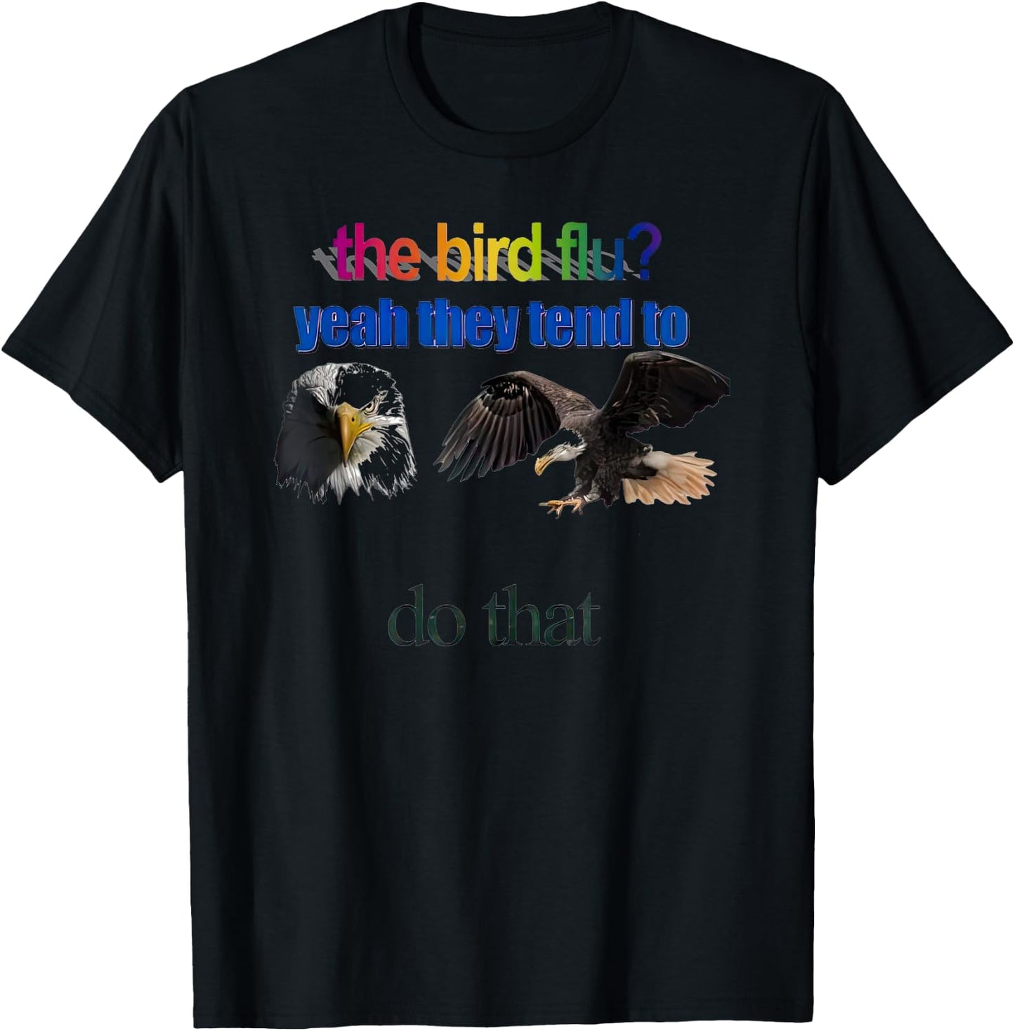 The Bird Flu yeah They Tend To Do that T-Shirt - T-Shirt | Black
