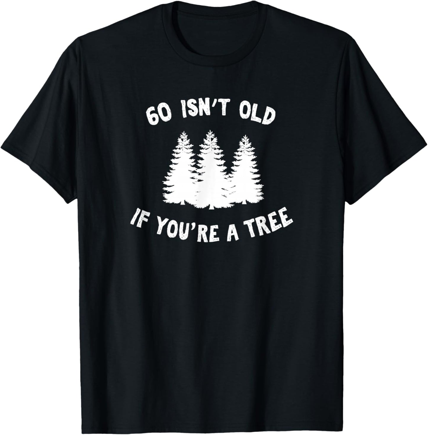 60 Isn't Old If You're A Tree Sarcastic Group Party Squad T-Shirt - T-Shirt | Black