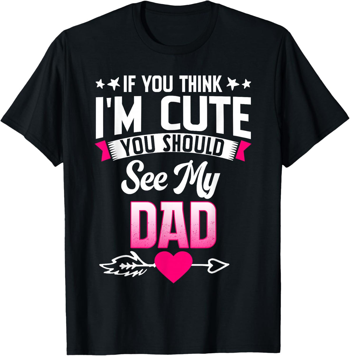 If You Think I'm Cute You Should See My Dad T-Shirt - T-Shirt | Black