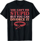 You Can't Fix Stupid But You Can Divorce It Divorce Party T-Shirt - T-Shirt | Black