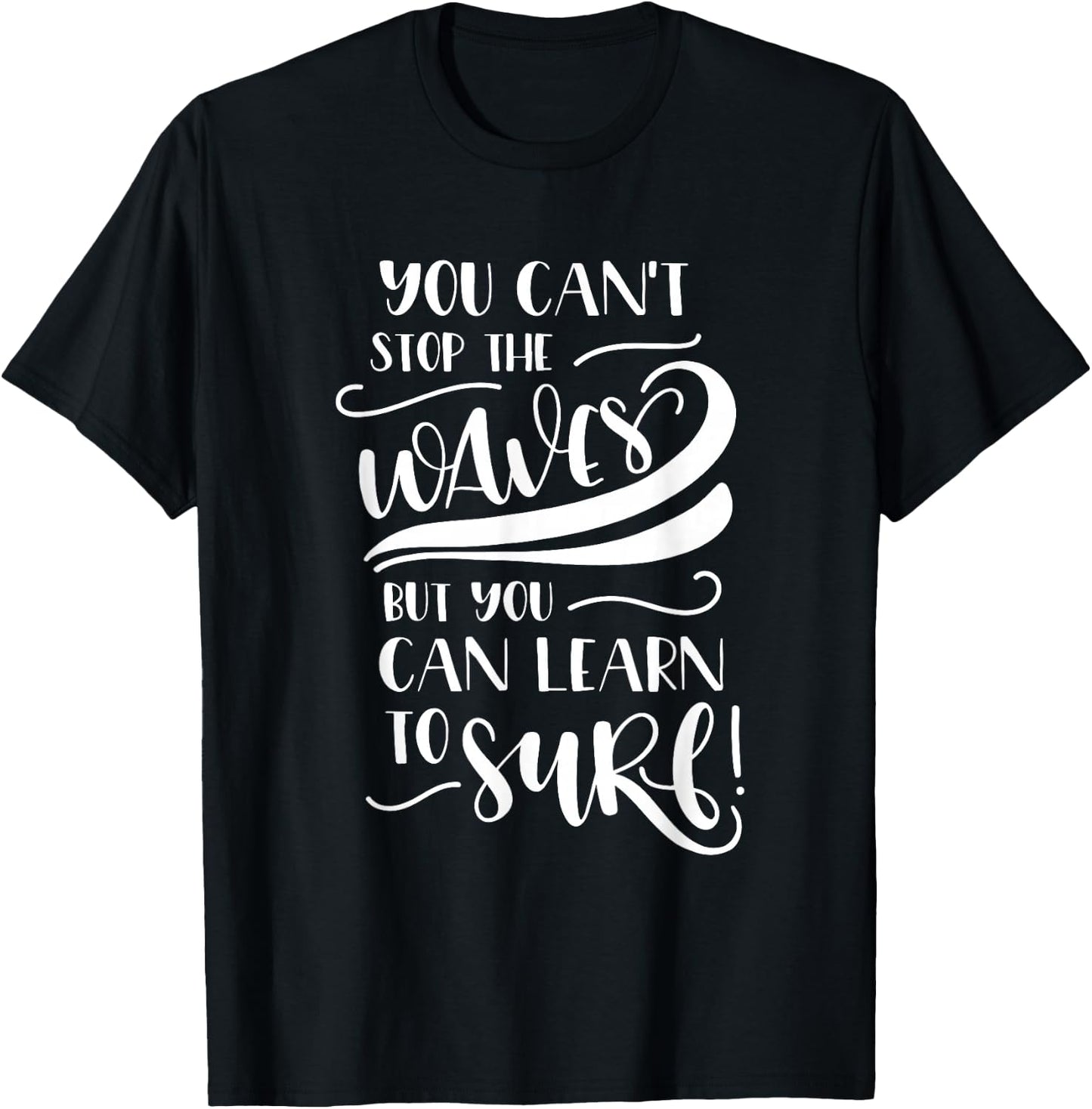 You Can't Stop The Waves But You Can Learn To Surf Inspiring T-Shirt - T-Shirt | Black