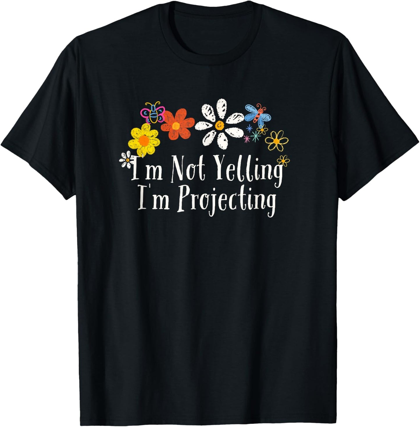 Floral Artwork Art, I'm Not Yelling I'm Projecting Saying T-Shirt - T-Shirt | Black