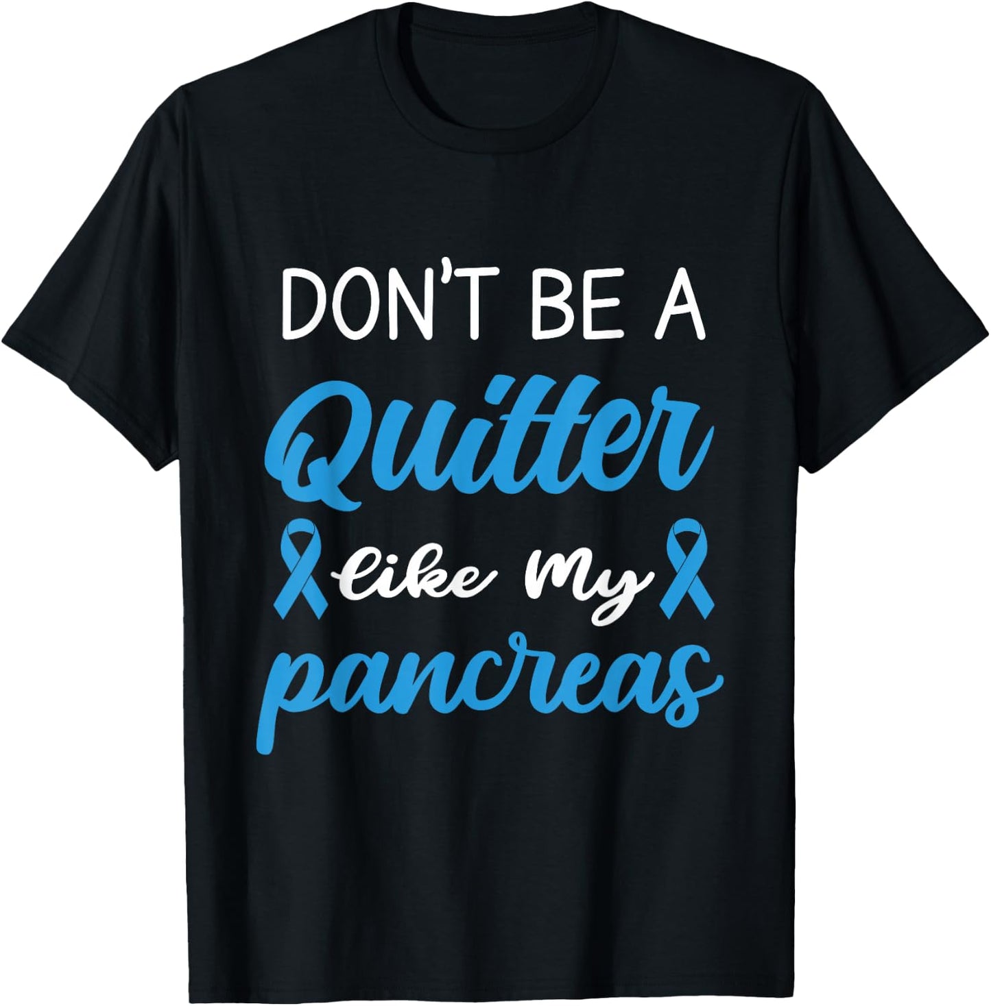 Don't Be A Quitter Like My Pancreas T-Shirt - T-Shirt | Black
