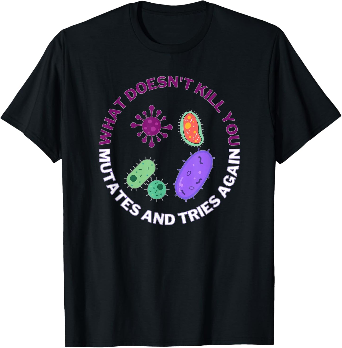 What Doesn't Kill You mutates and Tries Again Microbiology T-Shirt - T-Shirt | Black