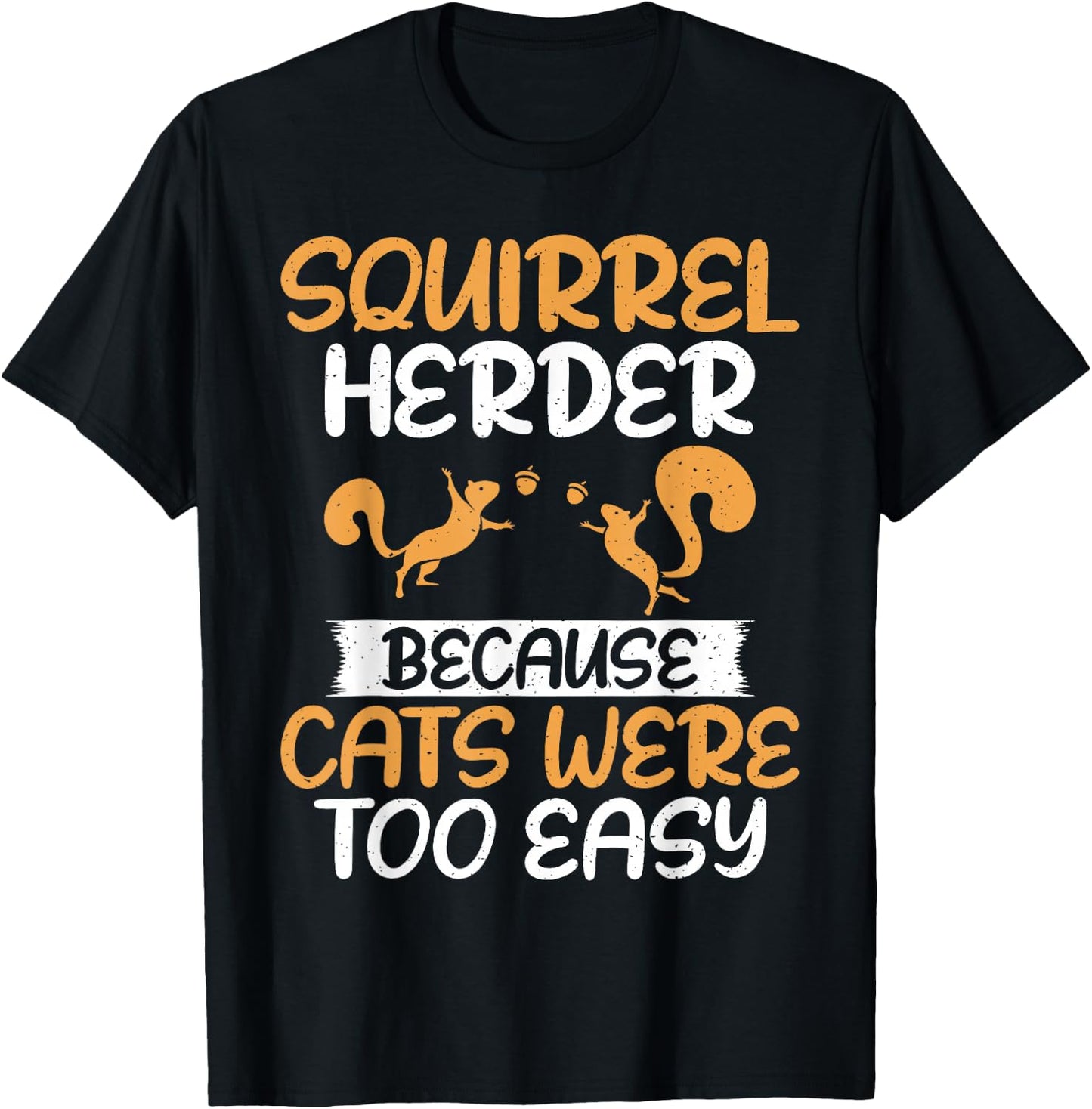Squirrel Herder Because Cats Were Too Easy Squirrel T-Shirt - T-Shirt | Black