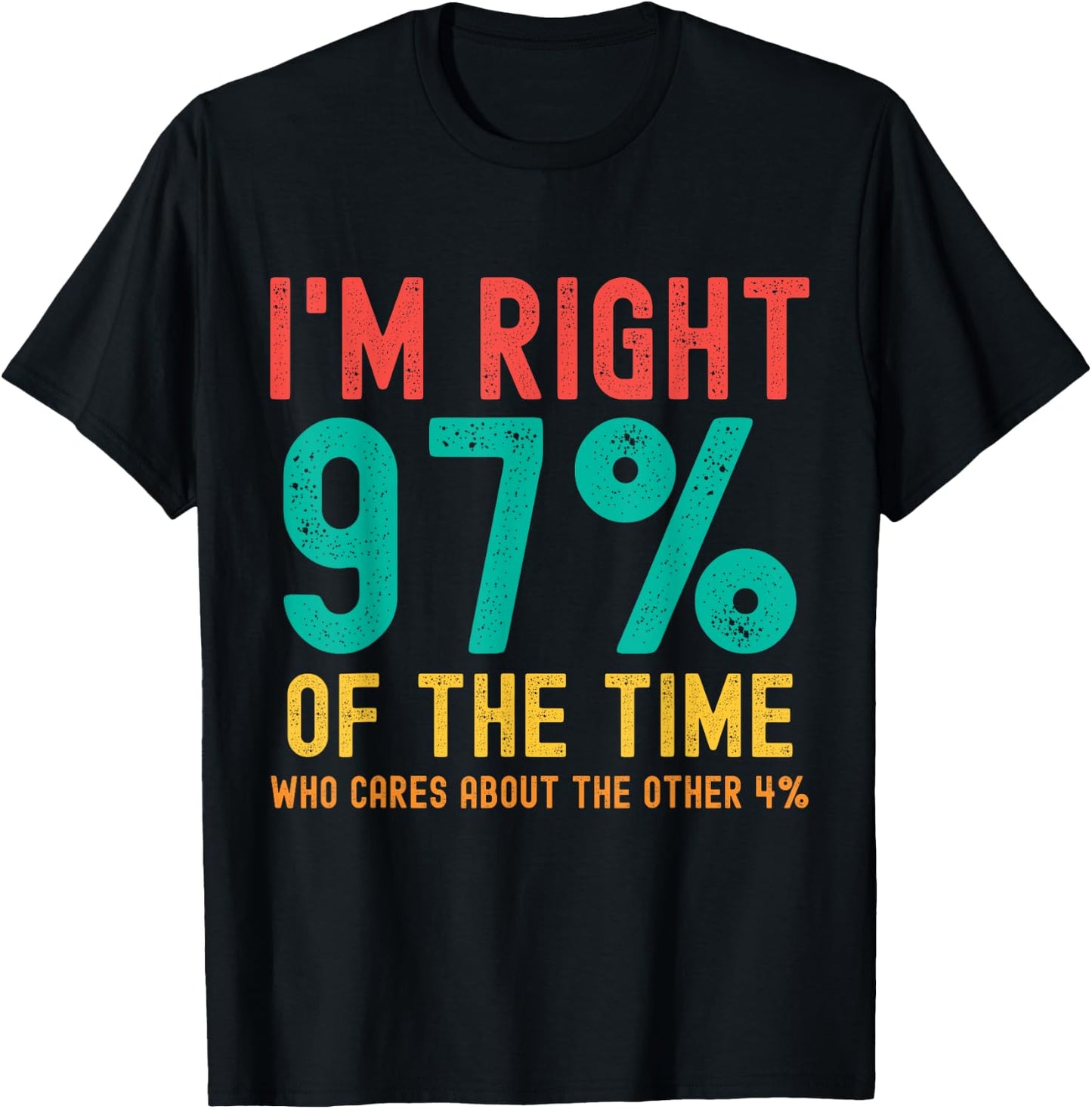 I'm right 97% of the time Who cares about the other 4% T-Shirt - T-Shirt | Black