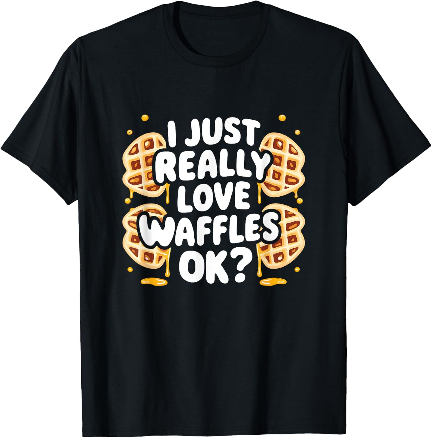 I Just Really Love Waffles Ok? T-Shirt - T-Shirt | Black