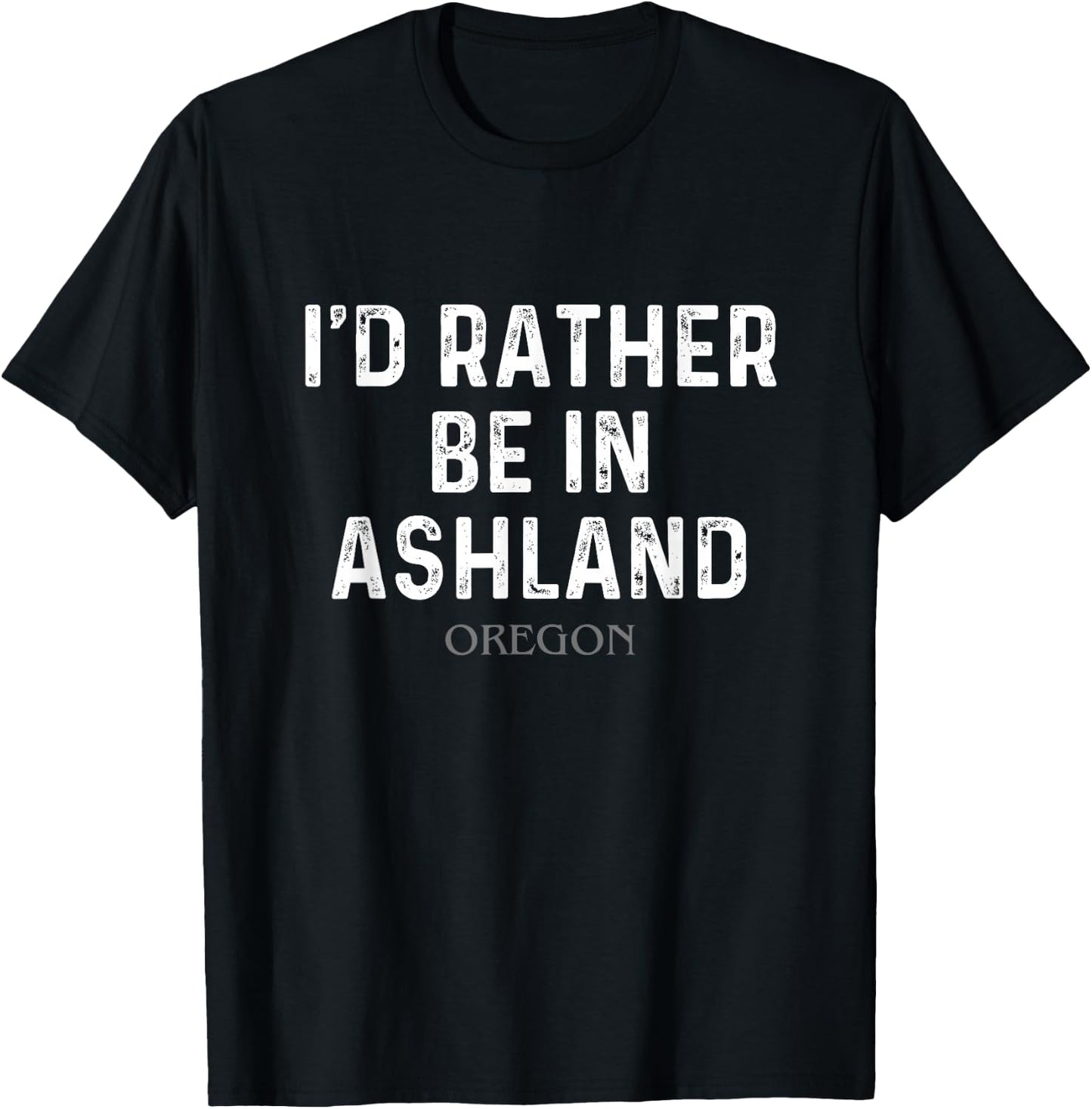 I'd Rather Be In Ashland Oregon T-Shirt - T-Shirt | Black