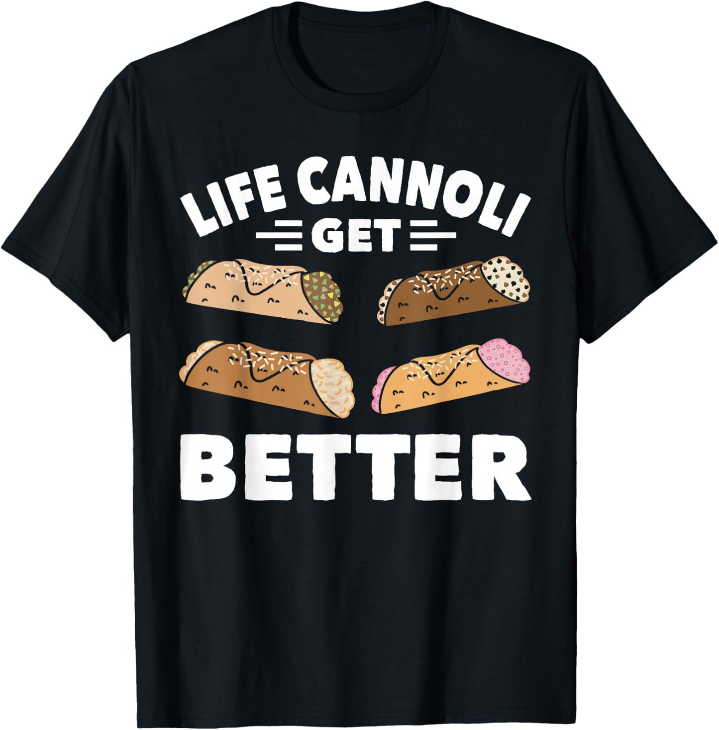 Cannoli Life Can Only Get Better Cannoli Lover Italy Food T-Shirt - T-Shirt | Black