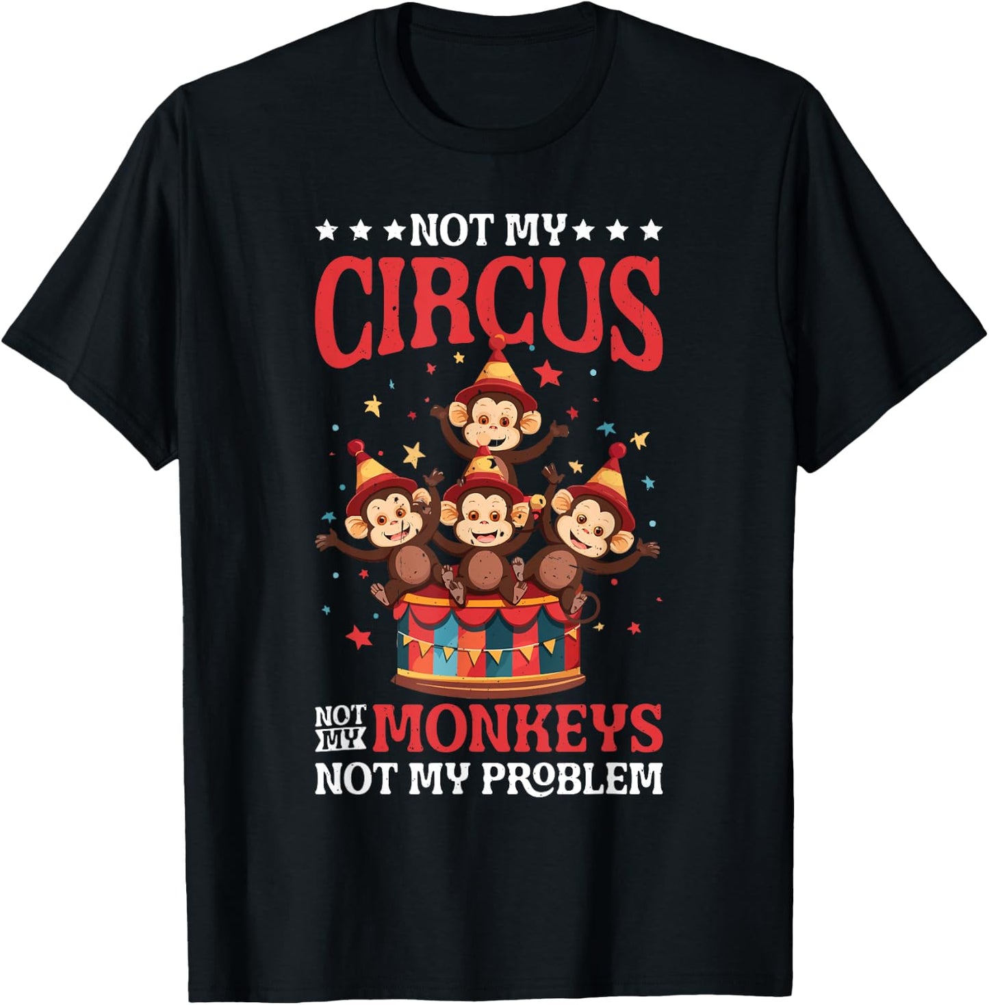 Not My Circus Not My Monkeys Not My Problem T-Shirt - T-Shirt | Black