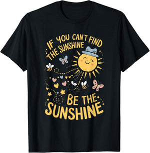 If You Can't Find The Sunshine Be The Sunshine T-Shirt - T-Shirt | Black