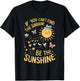 If You Can't Find The Sunshine Be The Sunshine T-Shirt - T-Shirt | Black