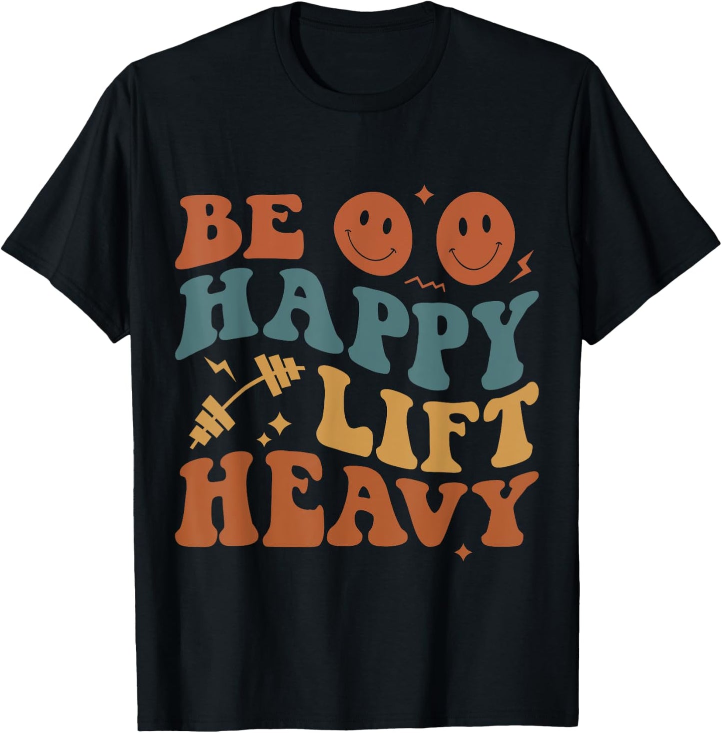 Be Happy Lift Heavy Workout for Gym Lover Bodybuilder T-Shirt - T-Shirt | Black