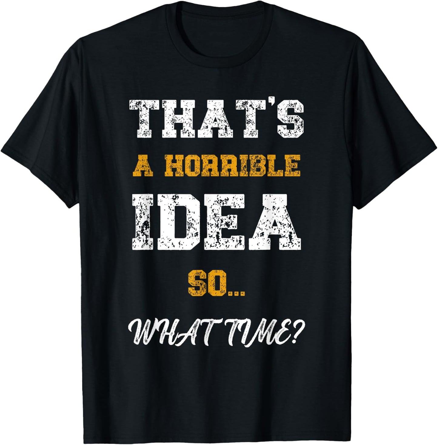 That's A Horrible Idea What Time Funny Quote T-Shirt - T-Shirt | Black