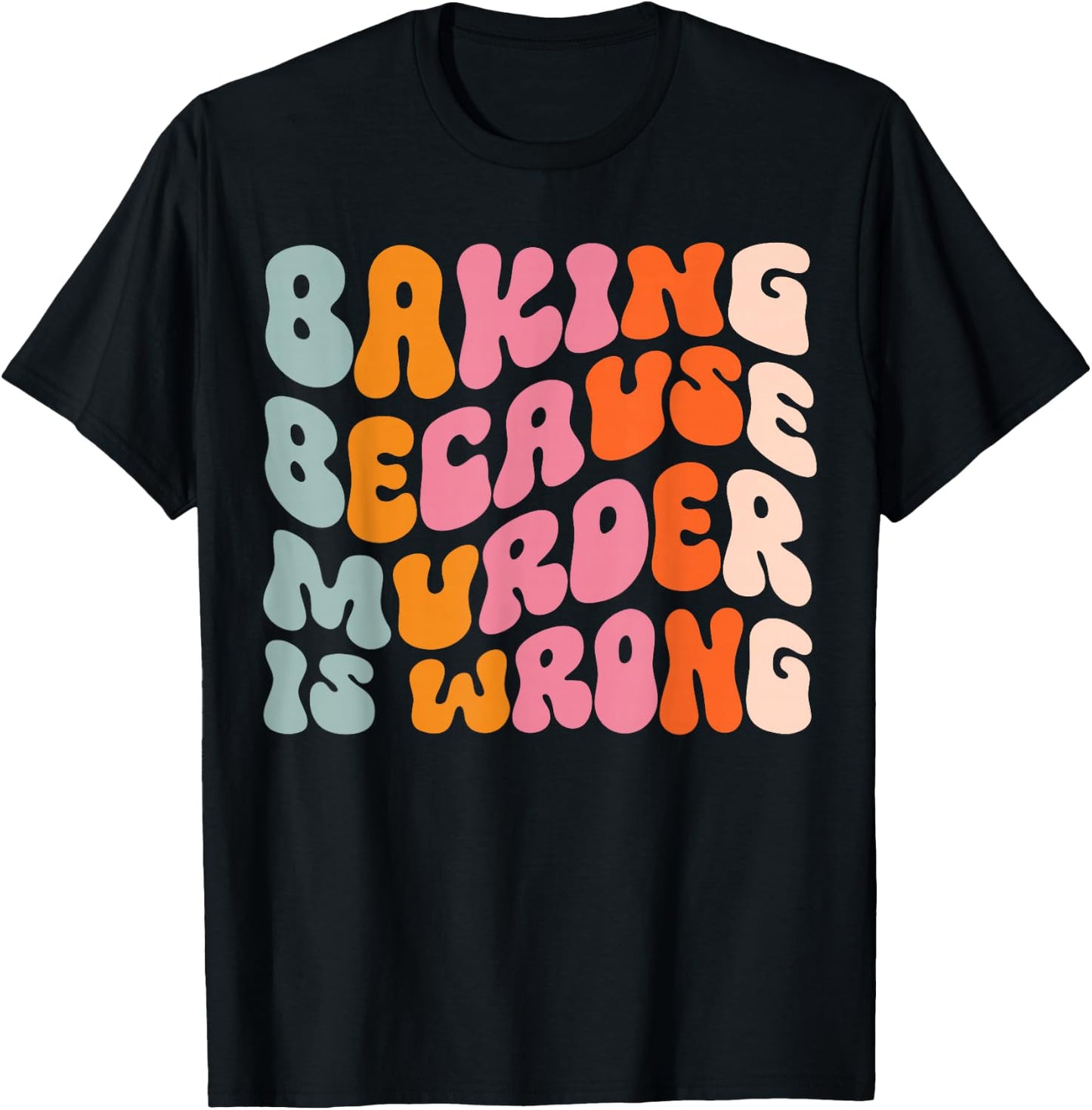Baking Because Murder Is Wrong T-Shirt - T-Shirt | Black