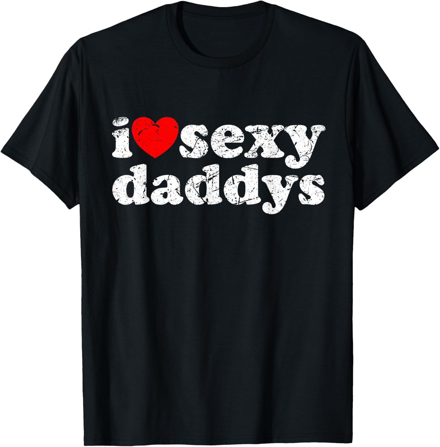 Distressed I Heart Sexy Daddys I Love Sexy Daddys T-Shirt - T-Shirt | Black