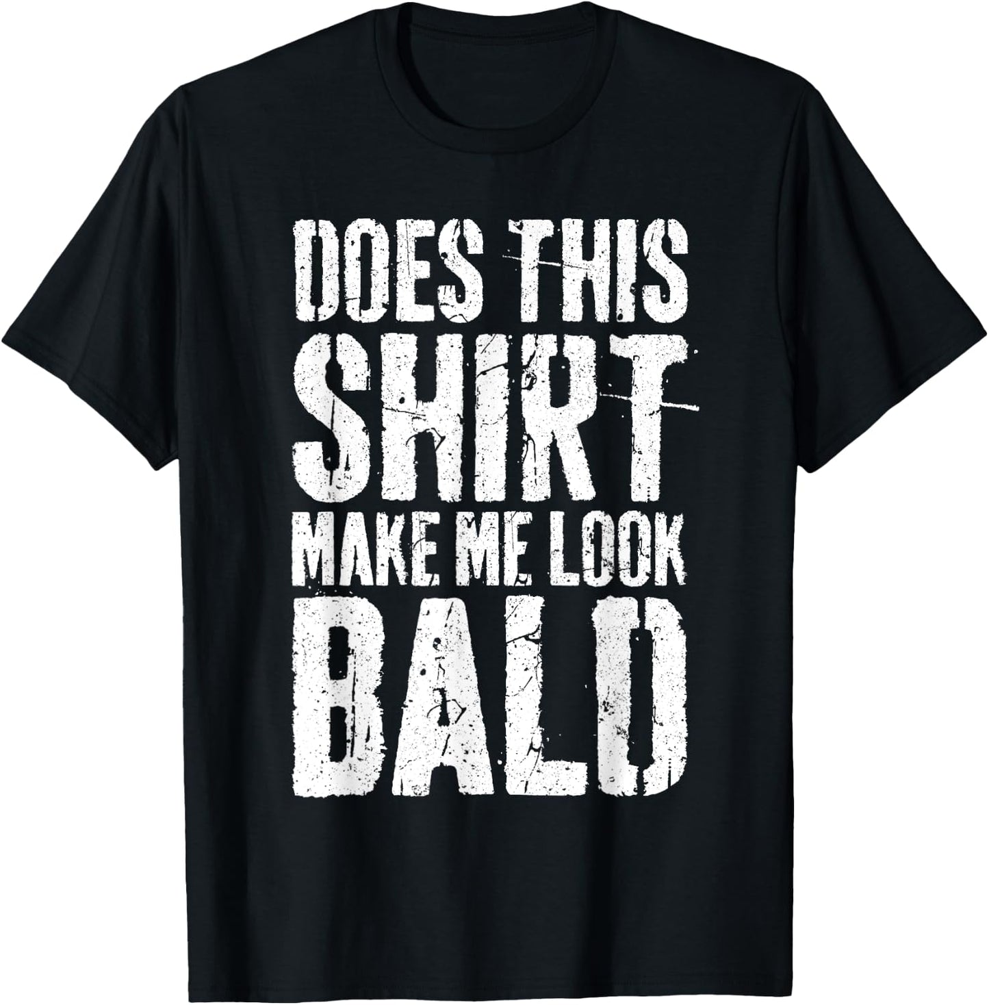 Does This Shirt Make Me Look Bald Shirt Men Funny Bald Man T-Shirt - T-Shirt | Black