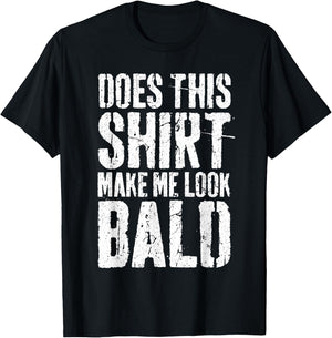 Does This Shirt Make Me Look Bald Shirt Men Funny Bald Man T-Shirt - T-Shirt | Black