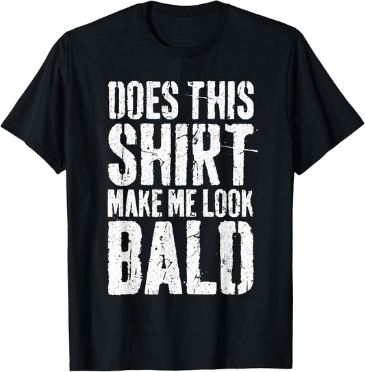 Does This Shirt Make Me Look Bald Shirt Men Funny Bald Man T-Shirt - T-Shirt | Black