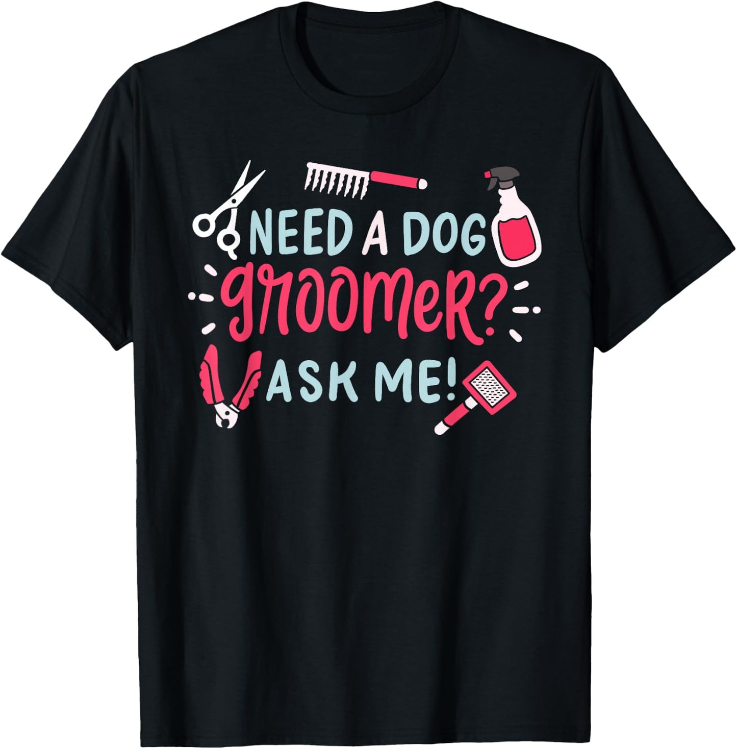 Need A Dog Groomer Ask Me Funny Dog Grooming Salon T-Shirt - T-Shirt | Black