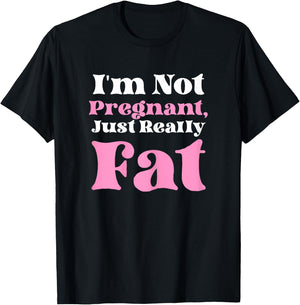 I'm Not Pregnant Just Really Fat Funny T-Shirt - T-Shirt | Black