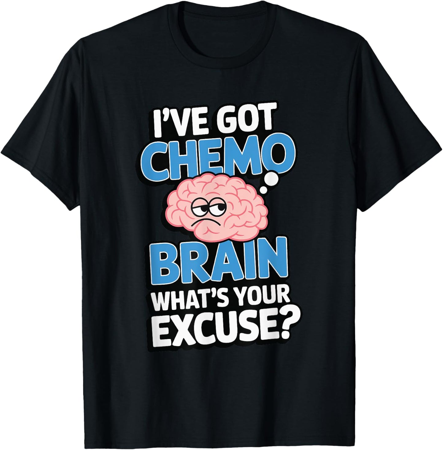 I've Got Chemo Brain What's Your Excuse T-Shirt - T-Shirt | Black