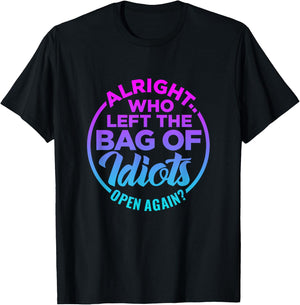 Alright, Who Left the Bag of Idiots Open Again Funny saying T-Shirt - T-Shirt | Black