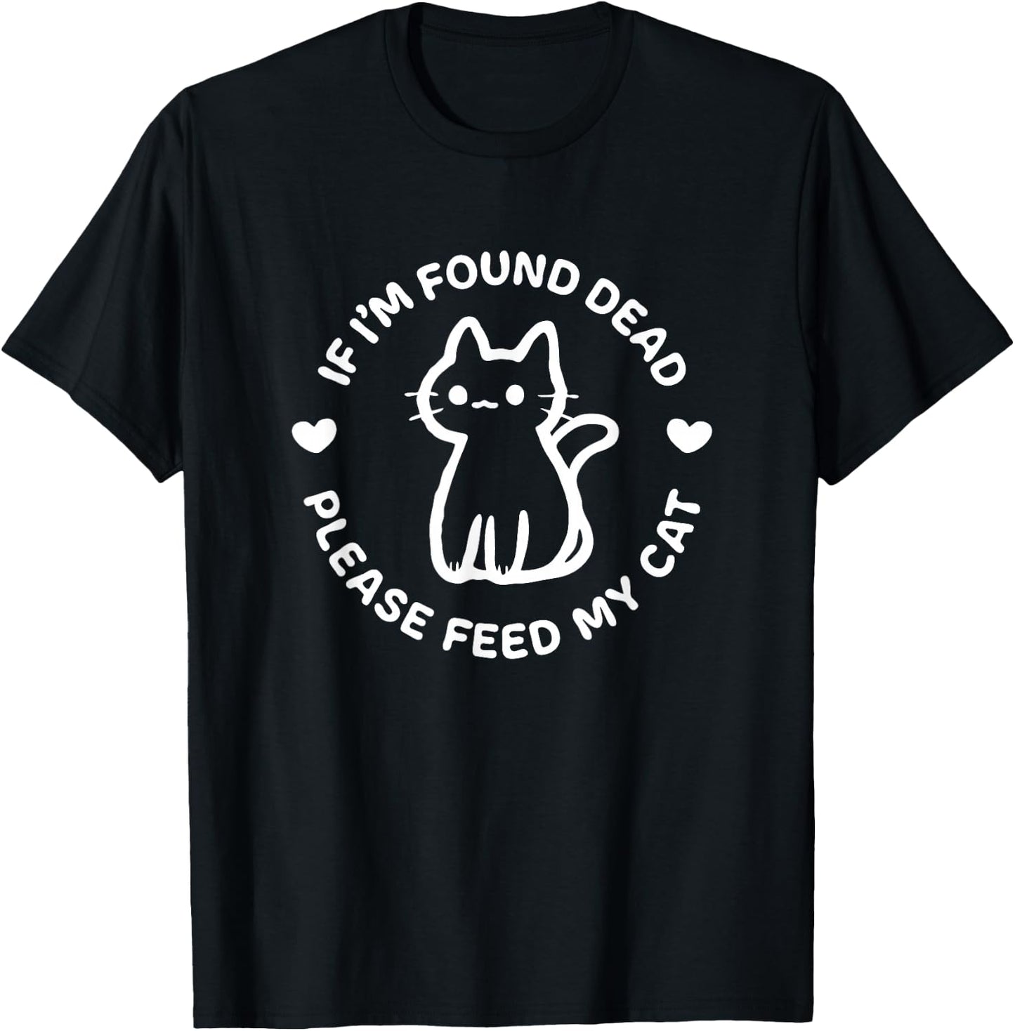 If I'm Found Dead Please Feed My Cat Cute Dark Humor T-Shirt - T-Shirt | Black