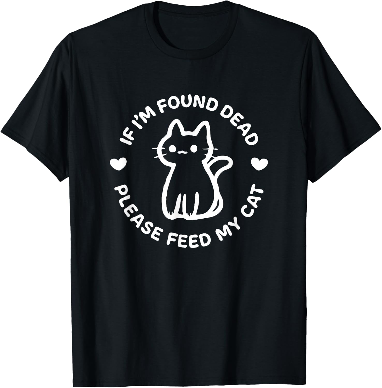 If I'm Found Dead Please Feed My Cat Cute Dark Humor T-Shirt - T-Shirt | Black