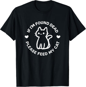 If I'm Found Dead Please Feed My Cat Cute Dark Humor T-Shirt - T-Shirt | Black