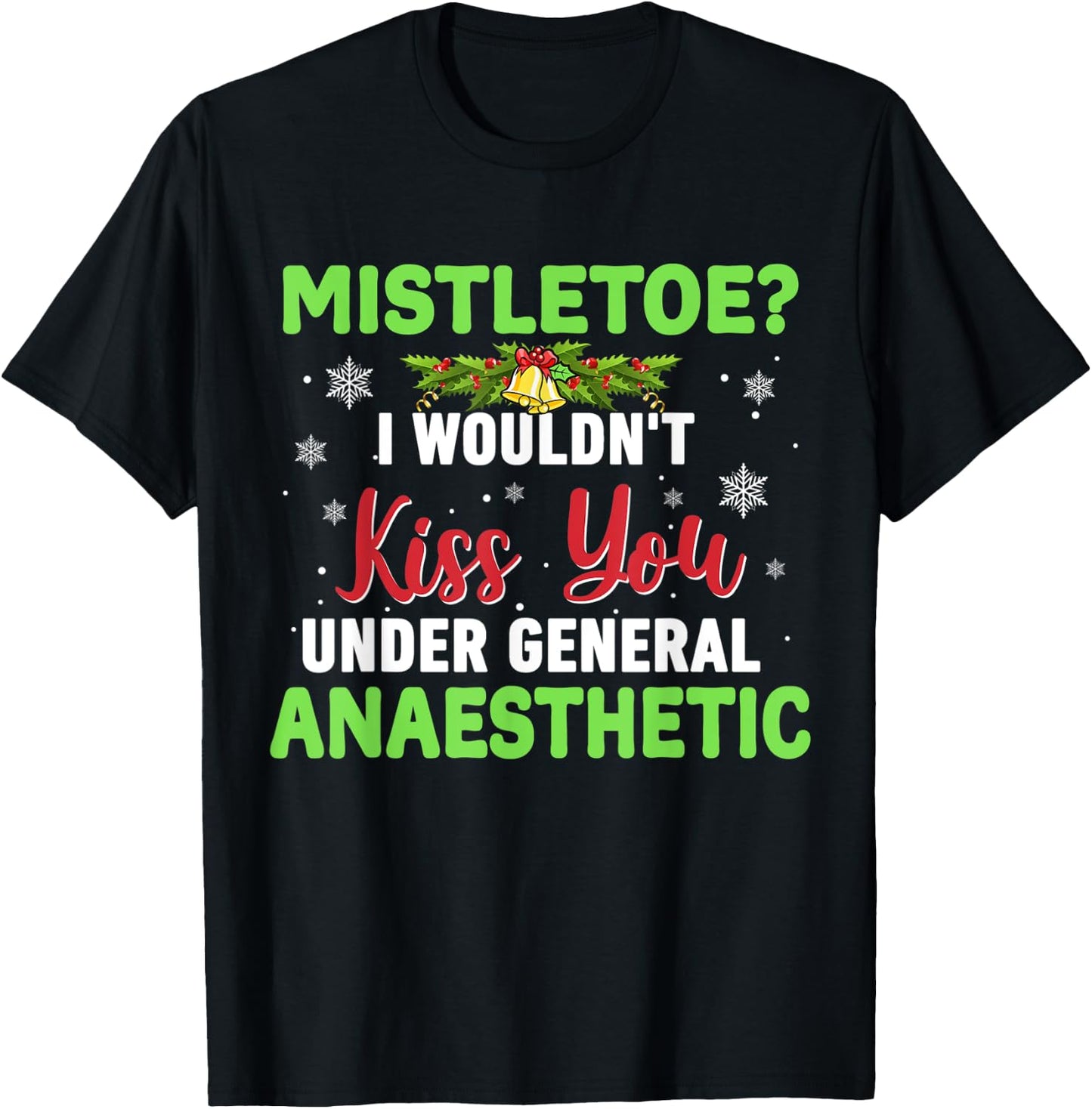 Mistletoe? I Wouldn't Kiss You Under General Anaesthetic T-Shirt - T-Shirt | Black
