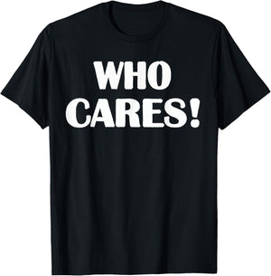 Who Cares Funny Sarcastic Joke T-Shirt - T-Shirt | Black