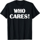 Who Cares Funny Sarcastic Joke T-Shirt - T-Shirt | Black