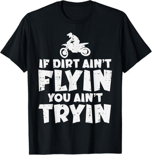 If Dirt Aint Flyin You Aint Tryin Dirt Bike Motocross Biker T-Shirt - T-Shirt | Black