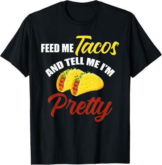 Feed Me Tacos And Tell Me I'm Pretty Mexican Food T-Shirt - T-Shirt | Black